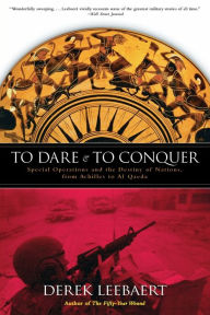 Title: To Dare and to Conquer: Special Operations and the Destiny of Nations, from Achilles to Al Qaeda, Author: Derek Leebaert