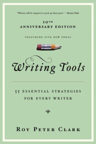 Title: Writing Tools (10th Anniversary Edition): 55 Essential Strategies for Every Writer, Author: Roy Peter Clark