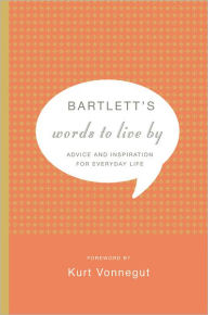 Title: Bartlett's Words to Live By: Advice and Inspiration for Everyday Life, Author: John Bartlett