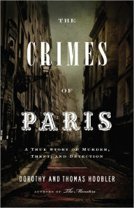 Title: The Crimes of Paris: A True Story of Murder, Theft, and Detection, Author: Dorothy Hoobler