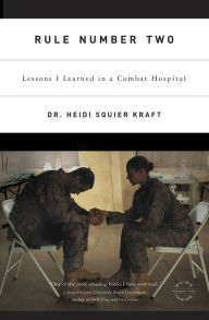 Title: Rule Number Two: Lessons I Learned in a Combat Hospital, Author: Heidi Squier Kraft