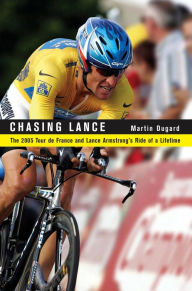 Title: Chasing Lance: The 2005 Tour de France and Lance Armstrong's Ride of a Lifetime, Author: Martin Dugard