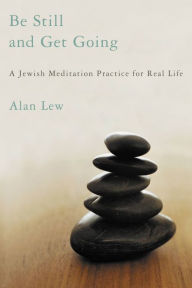 Title: Be Still and Get Going: A Jewish Meditation Practice for Real Life, Author: Alan Lew