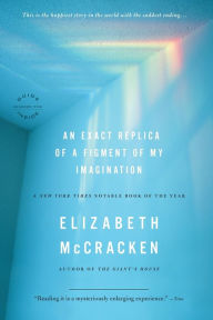 Title: An Exact Replica of a Figment of My Imagination: A Memoir, Author: Elizabeth McCracken