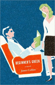 Title: Beginner's Greek: A Novel, Author: James Collins