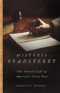 Title: Mistress Bradstreet: The Untold Life of America's First Poet, Author: Charlotte Gordon