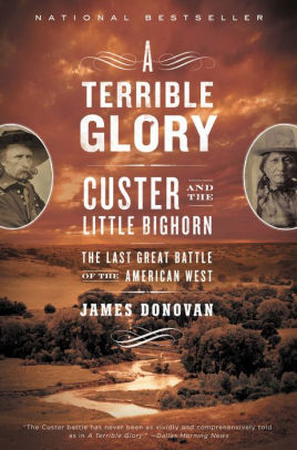 A Terrible Glory Custer And The Little Bighorn The Last