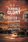 A Terrible Glory: Custer and the Little Bighorn - the Last Great Battle of the American West