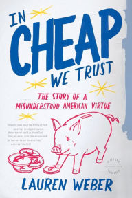 Title: In CHEAP We Trust: The Story of a Misunderstood American Virtue, Author: Lauren Weber