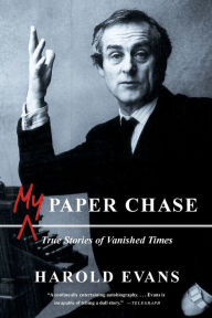 Title: My Paper Chase: True Stories of Vanished Times, Author: Harold Evans