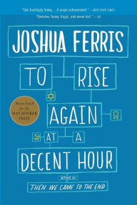 Title: To Rise Again at a Decent Hour: A Novel, Author: Joshua Ferris