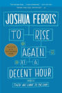 To Rise Again at a Decent Hour: A Novel