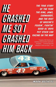 Title: He Crashed Me So I Crashed Him Back: The True Story of the Year the King, Jaws, Earnhardt, and the Rest of NASCAR's Feudin', Fightin' Good Ol' Boys Put Stock Car Racing on the Map, Author: Mark Bechtel