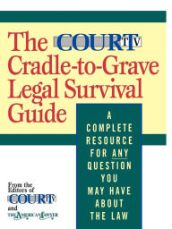 Title: The Court TV Cradle-to-Grave Legal Survival Guide: A Complete Resource for Any Question You May Have About the Law, Author: The American Lawyer