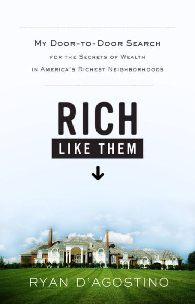 Rich Like Them: My Door-to-Door Search for the Secrets of Wealth in America's Richest Neighborhoods