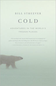 Title: Cold: Adventures in the World's Frozen Places, Author: Bill Streever
