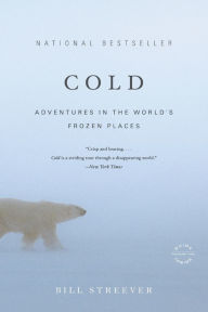 Title: Cold: Adventures in the World's Frozen Places, Author: Bill Streever