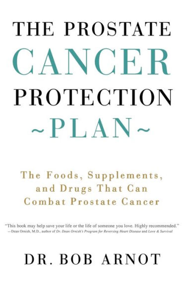 The Prostate Cancer Protection Plan: The Foods, Supplements, and Drugs That Can Combat Prostate Cancer