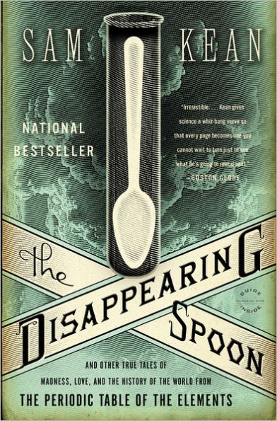 The Disappearing Spoon: And Other True Tales of Madness, Love, and the History of the World from the Periodic Table of the Elements