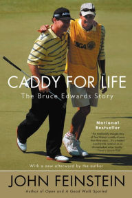 Title: Caddy for Life: The Bruce Edwards Story, Author: John Feinstein