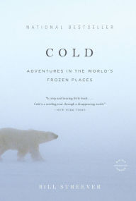 Title: Cold: Adventures in the World's Frozen Places, Author: Bill Streever