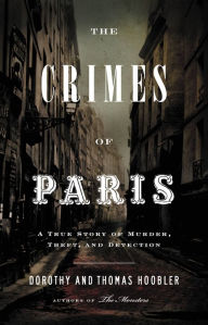 Title: The Crimes of Paris: A True Story of Murder, Theft, and Detection, Author: Thomas Hoobler