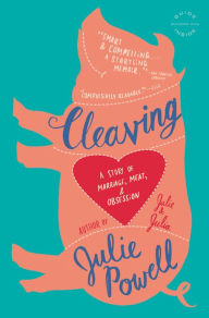 Title: Cleaving: A Story of Marriage, Meat, and Obsession, Author: Julie Powell