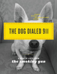 Title: The Dog Dialed 911: A Book of Lists from The Smoking Gun, Author: The Smoking Gun