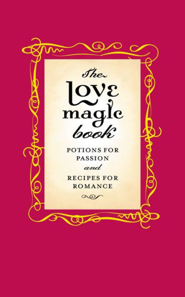 The Love Magic Book: Potions for Passion and Recipes for Romance