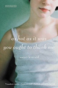 Title: As Hot as It Was You Ought to Thank Me: A Novel, Author: Nanci Kincaid