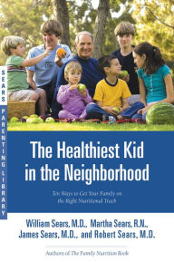 Title: Healthiest Kid in the Neighborhood: Ten Ways to Get Your Family on the Right Nutritional Track, Author: James Sears MD