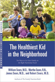 Title: Healthiest Kid in the Neighborhood: Ten Ways to Get Your Family on the Right Nutritional Track, Author: William Sears MD