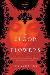 Title: The Blood of Flowers: A Novel, Author: Anita Amirrezvani