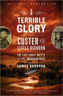 A Terrible Glory: Custer and the Little Bighorn - the Last Great Battle of the American West