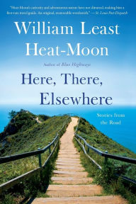 Title: Here, There, Elsewhere: Stories from the Road, Author: William Least Heat-Moon