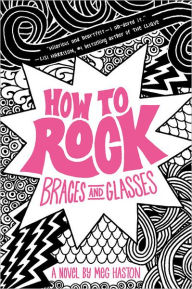 Title: How to Rock Braces and Glasses (How to Rock Series #1), Author: Meg Haston