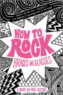 How to Rock Braces and Glasses (How to Rock Series #1)