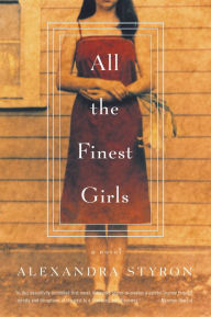 Title: All the Finest Girls: A Novel, Author: Alexandra Styron