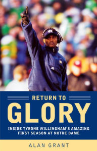 Title: Return to Glory: Inside Tyrone Willingham's Amazing First Season at Notre Dame, Author: Alan Grant
