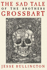 Title: The Sad Tale of the Brothers Grossbart, Author: Jesse Bullington