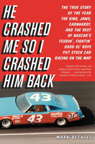 Title: He Crashed Me So I Crashed Him Back: The True Story of the Year the King, Jaws, Earnhardt, and the Rest of NASCAR's Feudin', Fightin' Good Ol' Boys Put Stock Car Racing on the Map, Author: Mark Bechtel