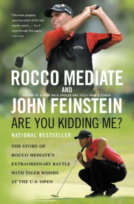 Title: Are You Kidding Me?: The Story of Rocco Mediate's Extraordinary Battle with Tiger Woods at the US Open, Author: John Feinstein