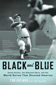 Title: Black and Blue: Sandy Koufax, the Robinson Boys, and the World Series That Stunned America, Author: Tom Adelman