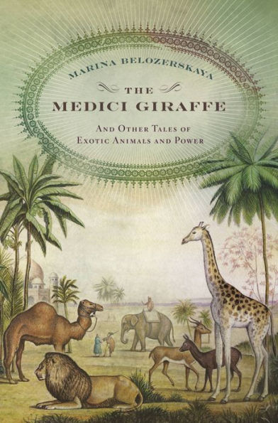 The Medici Giraffe: And Other Tales of Exotic Animals and Power