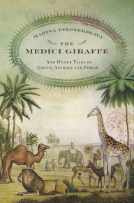 The Medici Giraffe: And Other Tales of Exotic Animals and Power