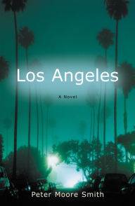 Title: Los Angeles: A Novel, Author: Peter Moore Smith