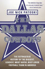 The Dallas Cowboys: The Outrageous History of the Biggest, Loudest, Most Hated, Best Loved Football Team in America