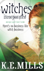 Title: Witches Incorporated (Rogue Agent Series #2), Author: K. E. Mills