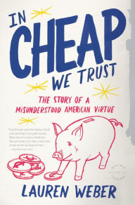 Title: In Cheap We Trust: The Story of a Misunderstood American Virtue, Author: Lauren Weber