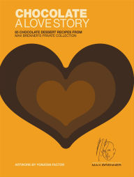 Title: Chocolate: A Love Story: 65 Chocolate Dessert Recipes from Max Brenner's Private Collection, Author: Max Brenner